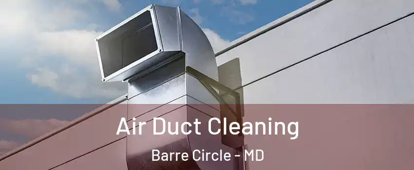 Air Duct Cleaning Barre Circle - MD