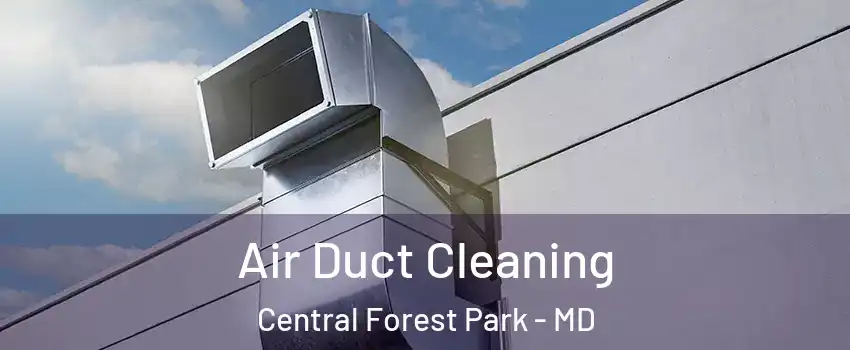 Air Duct Cleaning Central Forest Park - MD