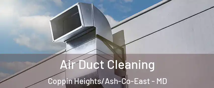 Air Duct Cleaning Coppin Heights/Ash-Co-East - MD