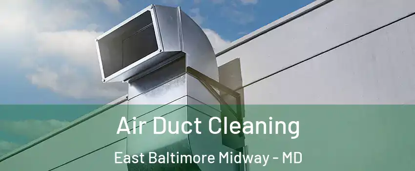 Air Duct Cleaning East Baltimore Midway - MD