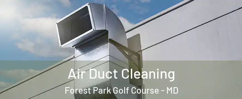 Air Duct Cleaning Forest Park Golf Course - MD