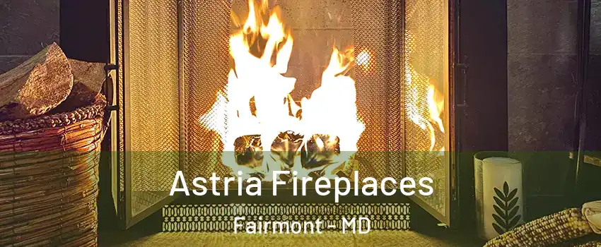 Astria Fireplaces Fairmont - MD