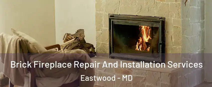 Brick Fireplace Repair And Installation Services Eastwood - MD