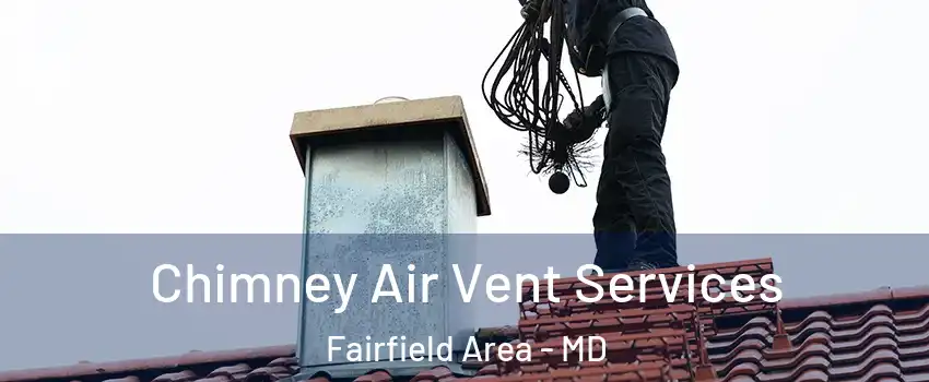 Chimney Air Vent Services Fairfield Area - MD