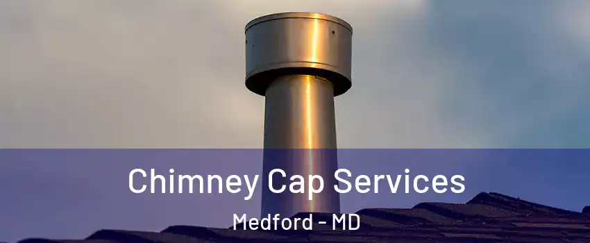 Chimney Cap Services Medford - MD