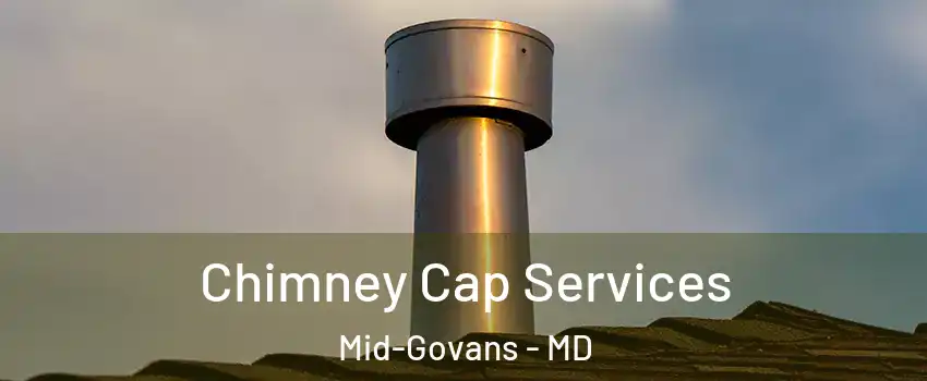 Chimney Cap Services Mid-Govans - MD