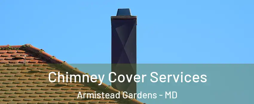 Chimney Cover Services Armistead Gardens - MD