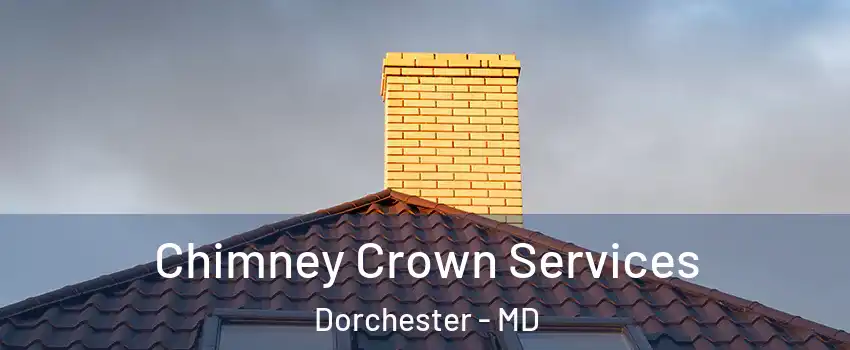 Chimney Crown Services Dorchester - MD