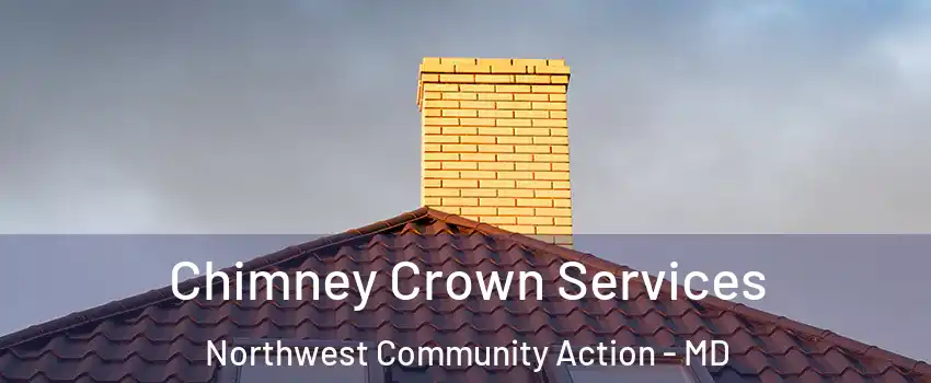 Chimney Crown Services Northwest Community Action - MD