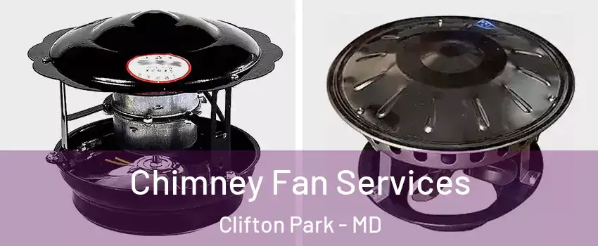 Chimney Fan Services Clifton Park - MD