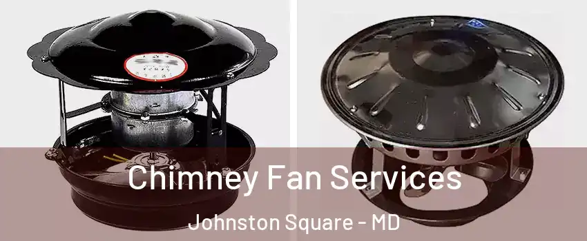 Chimney Fan Services Johnston Square - MD