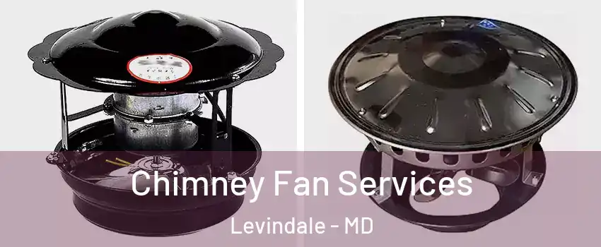 Chimney Fan Services Levindale - MD