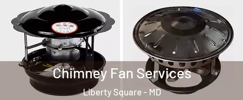 Chimney Fan Services Liberty Square - MD