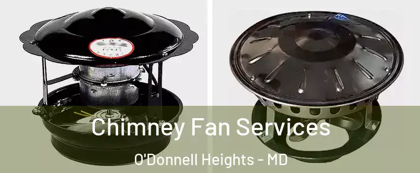 Chimney Fan Services O'Donnell Heights - MD