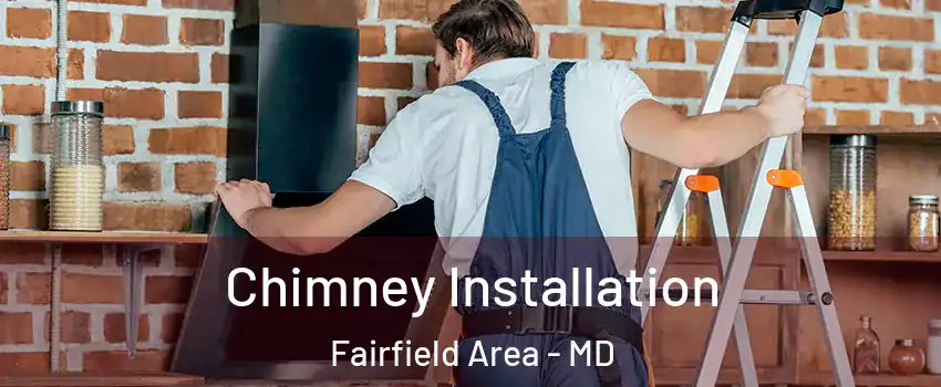 Chimney Installation Fairfield Area - MD