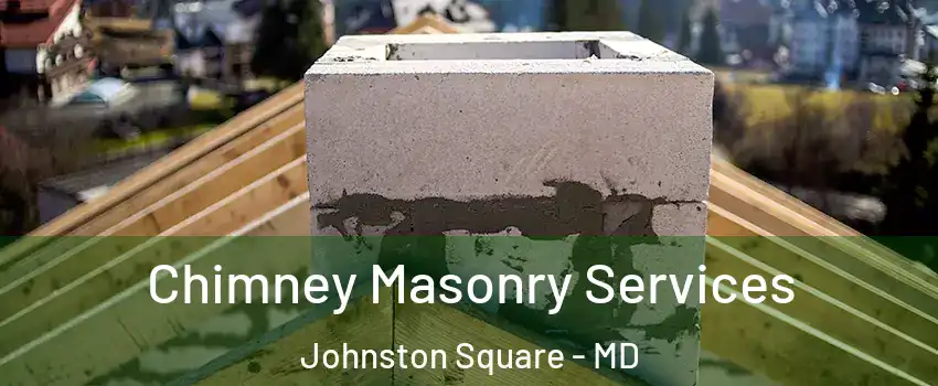 Chimney Masonry Services Johnston Square - MD