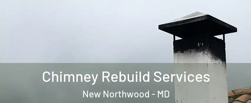 Chimney Rebuild Services New Northwood - MD