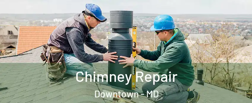 Chimney Repair Downtown - MD