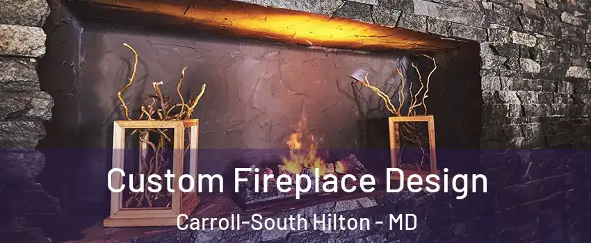 Custom Fireplace Design Carroll-South Hilton - MD