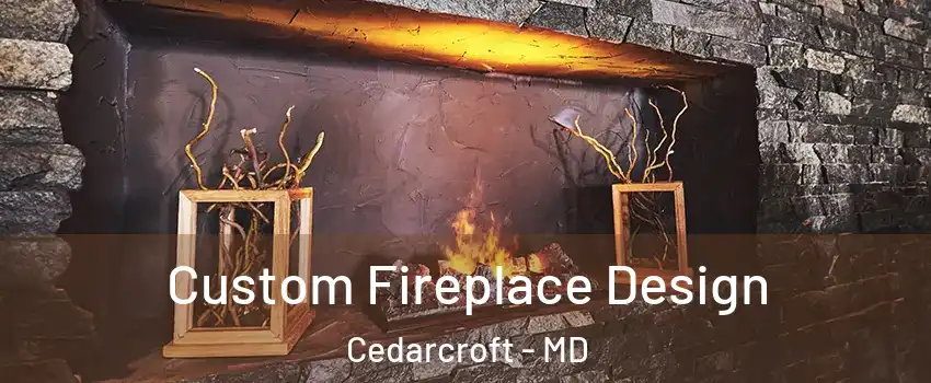 Custom Fireplace Design Cedarcroft - MD