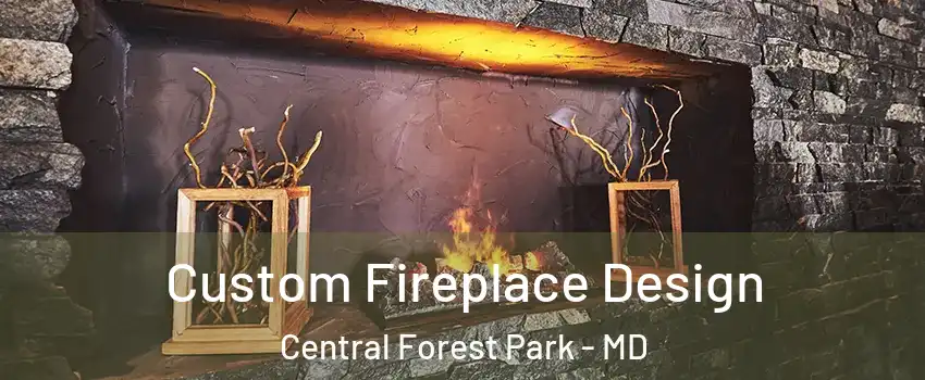 Custom Fireplace Design Central Forest Park - MD