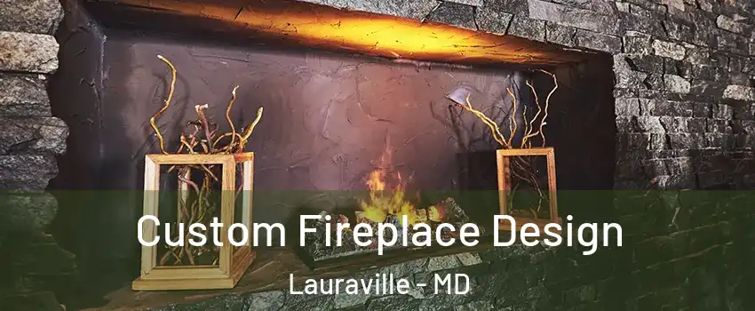 Custom Fireplace Design Lauraville - MD