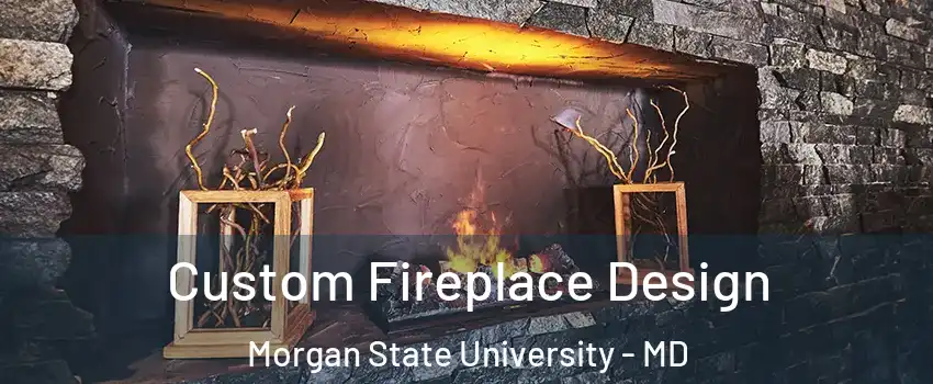 Custom Fireplace Design Morgan State University - MD