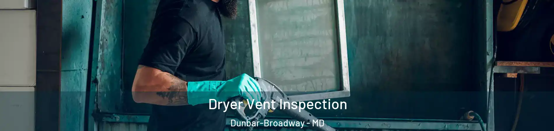 Dryer Vent Inspection Dunbar-Broadway - MD