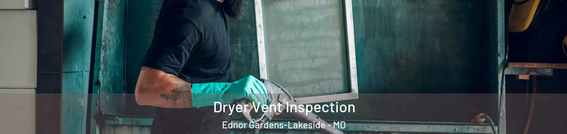 Dryer Vent Inspection Ednor Gardens-Lakeside - MD