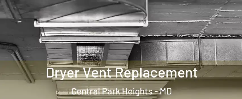 Dryer Vent Replacement Central Park Heights - MD