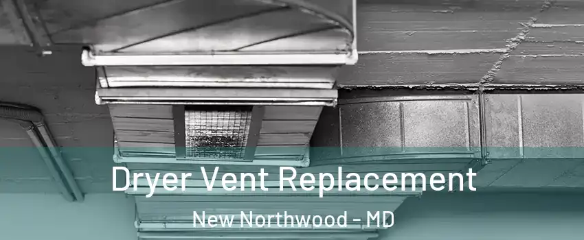 Dryer Vent Replacement New Northwood - MD