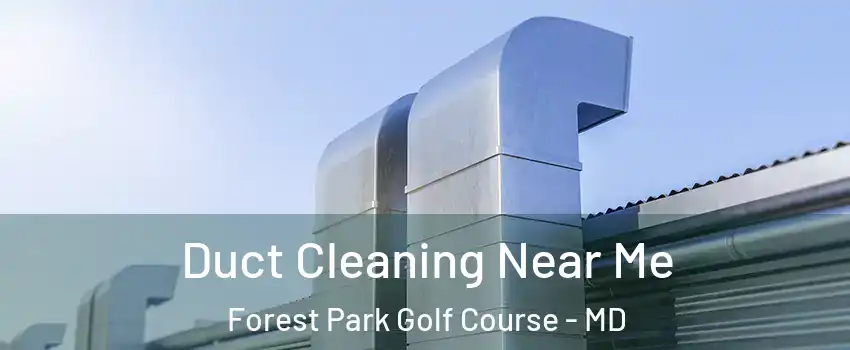 Duct Cleaning Near Me Forest Park Golf Course - MD