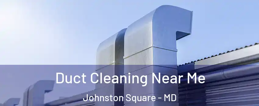 Duct Cleaning Near Me Johnston Square - MD