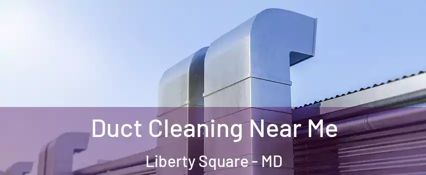 Duct Cleaning Near Me Liberty Square - MD