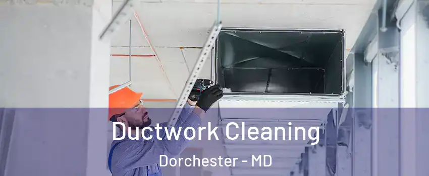 Ductwork Cleaning Dorchester - MD