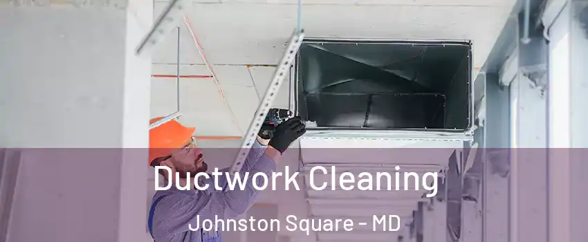 Ductwork Cleaning Johnston Square - MD