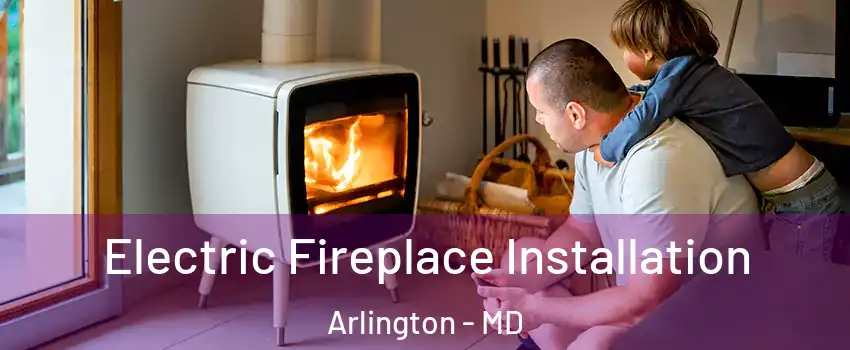 Electric Fireplace Installation Arlington - MD