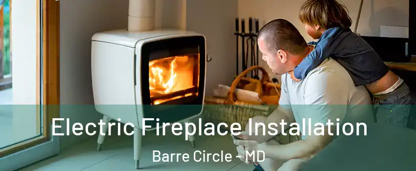 Electric Fireplace Installation Barre Circle - MD