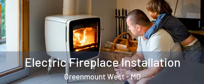 Electric Fireplace Installation Greenmount West - MD