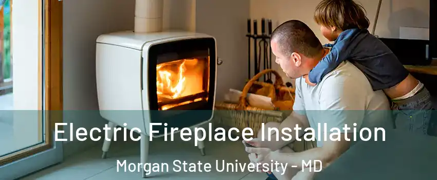 Electric Fireplace Installation Morgan State University - MD