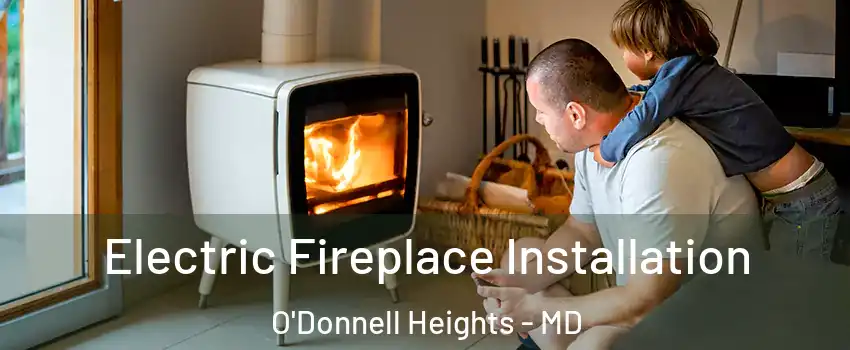 Electric Fireplace Installation O'Donnell Heights - MD