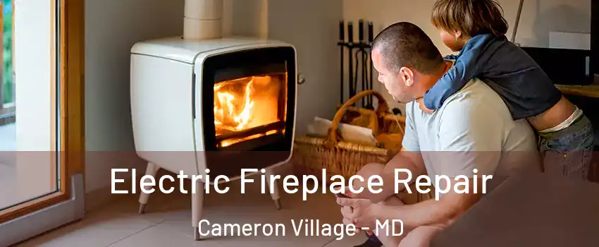 Electric Fireplace Repair Cameron Village - MD