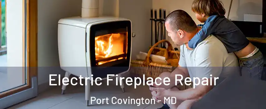 Electric Fireplace Repair Port Covington - MD