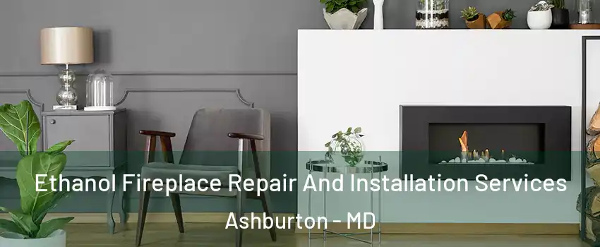 Ethanol Fireplace Repair And Installation Services Ashburton - MD