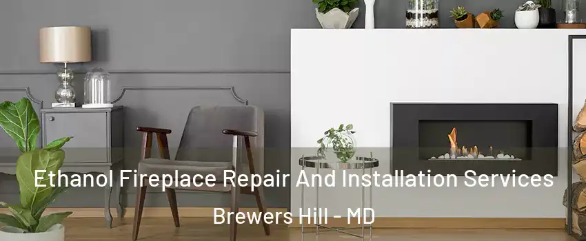 Ethanol Fireplace Repair And Installation Services Brewers Hill - MD