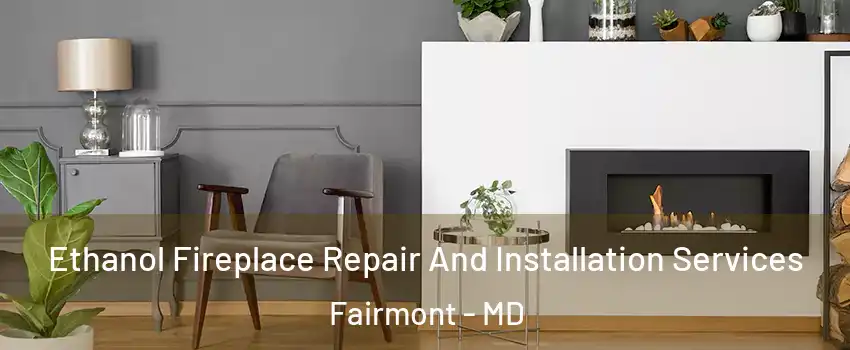 Ethanol Fireplace Repair And Installation Services Fairmont - MD