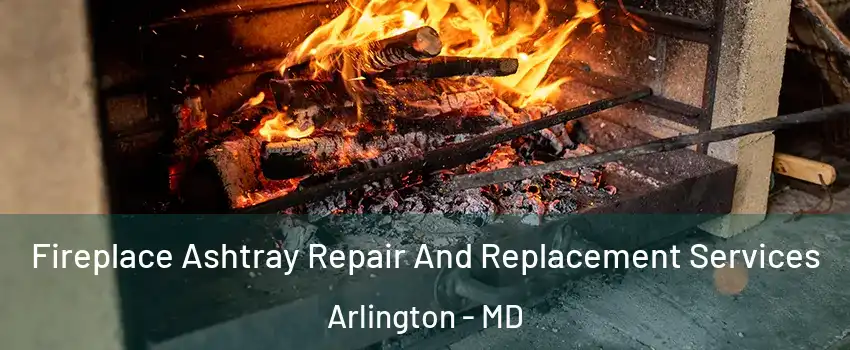 Fireplace Ashtray Repair And Replacement Services Arlington - MD