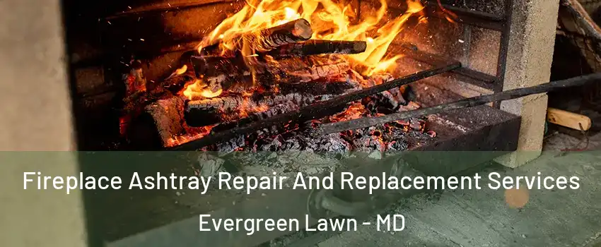 Fireplace Ashtray Repair And Replacement Services Evergreen Lawn - MD