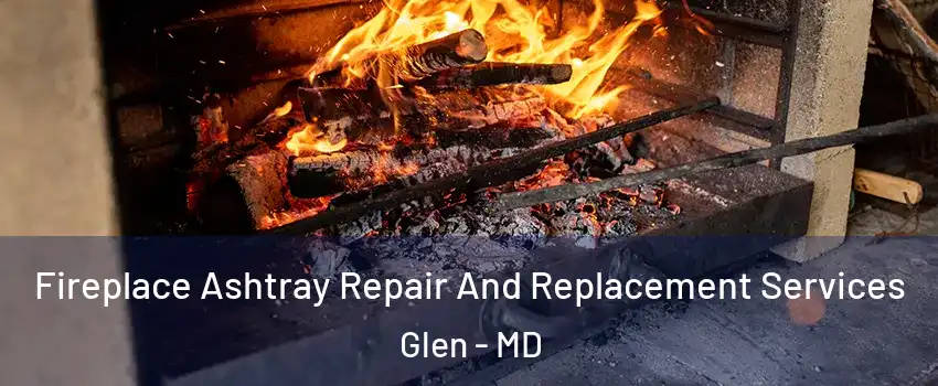 Fireplace Ashtray Repair And Replacement Services Glen - MD