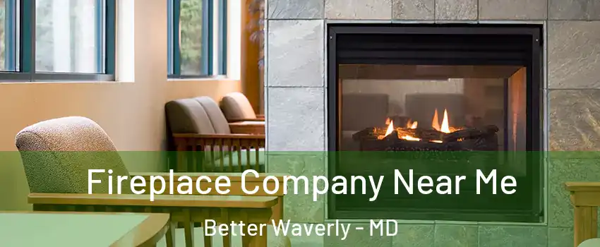 Fireplace Company Near Me Better Waverly - MD